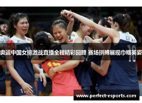 奥运中国女排激战直播全程精彩回顾 赛场拼搏展现巾帼英姿